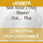 Sick Rose (The) - Blastin' Out... Plus