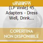 (LP Vinile) 45 Adapters - Dress Well, Drink Heavily (7