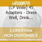 (LP Vinile) 45 Adapters - Dress Well, Drink Heavily (7') vinile