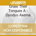 Gnaw Their Tongues A - Dyodyo Asema cd musicale di Gnaw their tongues a