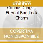 Connie Dungs - Eternal Bad Luck Charm cd