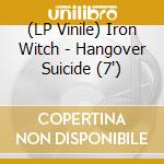 (LP Vinile) Iron Witch - Hangover Suicide (7') vinile