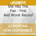 Shit Hits The Fan - First And Worst Record cd musicale di Shit Hits The Fan