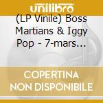 (LP Vinile) Boss Martians & Iggy Pop - 7-mars Is For.. -ltd- vinile