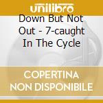 Down But Not Out - 7-caught In The Cycle cd