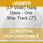 (LP Vinile) Hank Davis - One Way Track (7') vinile