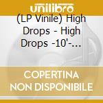 (LP Vinile) High Drops - High Drops -10'- -ltd- vinile
