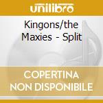 Kingons/the Maxies - Split cd musicale di Kingons/the Maxies
