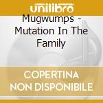 Mugwumps - Mutation In The Family cd musicale di Mugwumps