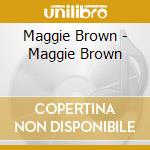 Maggie Brown - Maggie Brown cd musicale di Maggie Brown