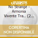 No Strange - Armonia Vivente Tra.. (2 Cd) cd musicale di No Strange