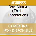 New Christs (The) - Incantations cd musicale di New Christs (The)
