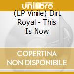 (LP Vinile) Dirt Royal - This Is Now lp vinile di Dirt Royal