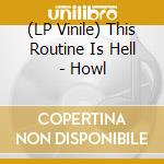 (LP Vinile) This Routine Is Hell - Howl lp vinile