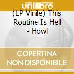 (LP Vinile) This Routine Is Hell - Howl vinile