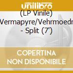 (LP Vinile) Vermapyre/Vehrmoedr - Split (7') vinile
