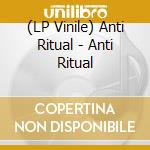 (LP Vinile) Anti Ritual - Anti Ritual lp vinile di Anti Ritual