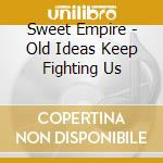 Sweet Empire - Old Ideas Keep Fighting Us