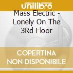 Mass Electric - Lonely On The 3Rd Floor cd