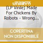 (LP Vinile) Made For Chickens By Robots - Wrong Brain (7') vinile