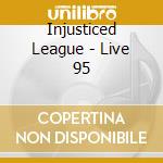 Injusticed League - Live 95 cd musicale di Injusticed League