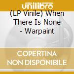 (LP Vinile) When There Is None - Warpaint lp vinile di When There Is None
