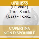(LP Vinile) Toxic Shock (Usa) - Toxic Shock lp vinile di Toxic Shock (Usa)