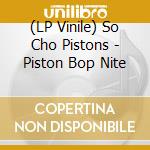 (LP Vinile) So Cho Pistons - Piston Bop Nite vinile