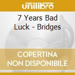 7 Years Bad Luck - Bridges cd musicale di 7 Years Bad Luck