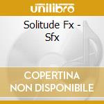 Solitude Fx - Sfx cd musicale di Solitude Fx