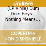 (LP Vinile) Dum Dum Boys - Nothing Means Nothing (Lp+Cd) vinile