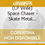 (LP Vinile) Space Chaser - Skate Metal Punks (7')