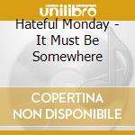 Hateful Monday - It Must Be Somewhere cd