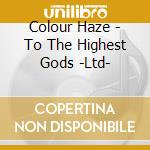 Colour Haze - To The Highest Gods -Ltd- cd musicale di Colour Haze