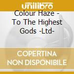 Colour Haze - To The Highest Gods -Ltd- cd