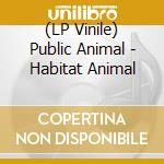 (LP Vinile) Public Animal - Habitat Animal vinile