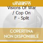 Visions Of War / Cop On F - Split cd