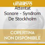 Attentat Sonore - Syndrom De Stockholm cd musicale di Attentat Sonore