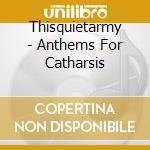 Thisquietarmy - Anthems For Catharsis cd