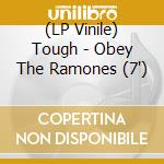(LP Vinile) Tough - Obey The Ramones (7') vinile