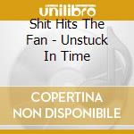 Shit Hits The Fan - Unstuck In Time cd