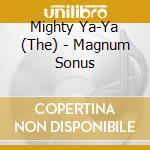 Mighty Ya-Ya (The) - Magnum Sonus cd musicale di Mighty Ya
