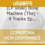 (LP Vinile) Bone Machine (The) - 4 Tracks Ep (7')