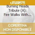 Burning Heads Tribute (A): Fire Walks With Me / Various cd