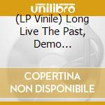 (LP Vinile) Long Live The Past, Demo Collection / Various vinile