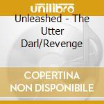Unleashed - The Utter Darl/Revenge cd musicale di Unleashed