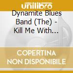Dynamite Blues Band (The) - Kill Me With Your Love cd