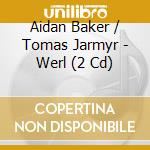 Aidan Baker / Tomas Jarmyr - Werl (2 Cd) cd musicale di Aidan Baker & Tomas Jarmyr