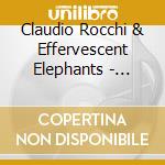 Claudio Rocchi & Effervescent Elephants - Claudio Rocchi & Effervescent Elephants cd