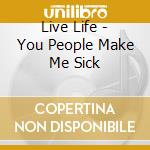 Live Life - You People Make Me Sick cd